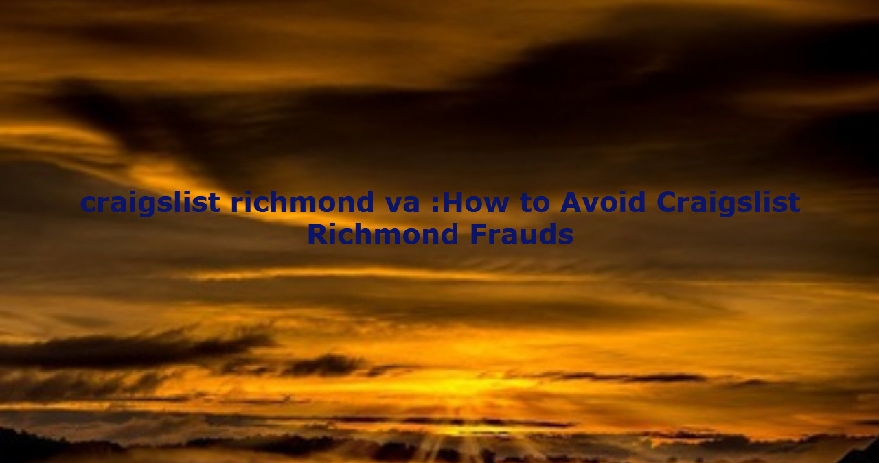 craigslist richmond va :How to Avoid Craigslist Richmond Frauds