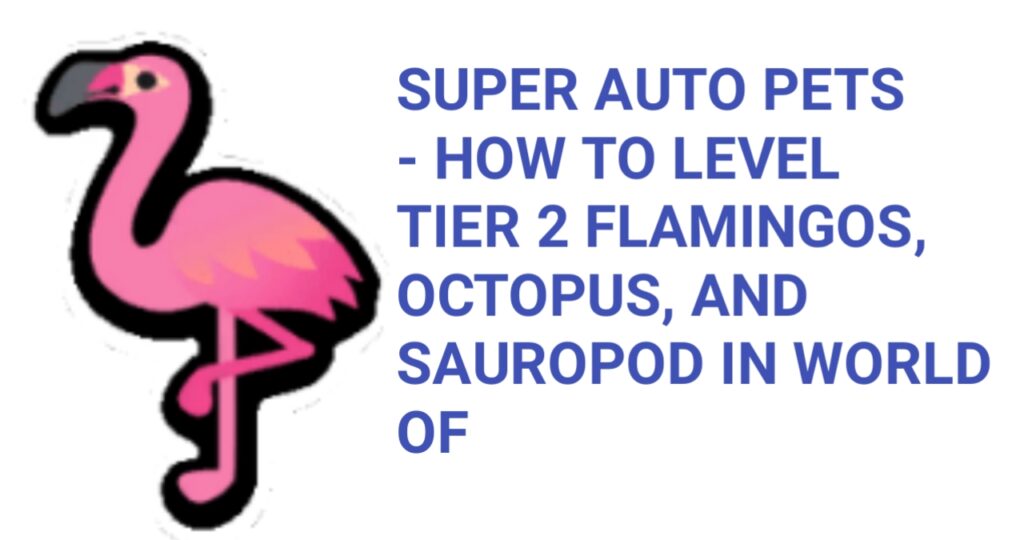 Super Auto Pets - How to Level Tier 2 Flamingos, Octopus, and Sauropod in World of