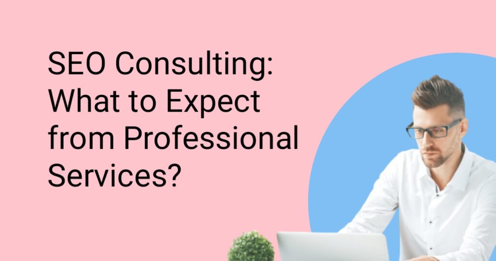 SEO Consulting: What to Expect from Professional Services?