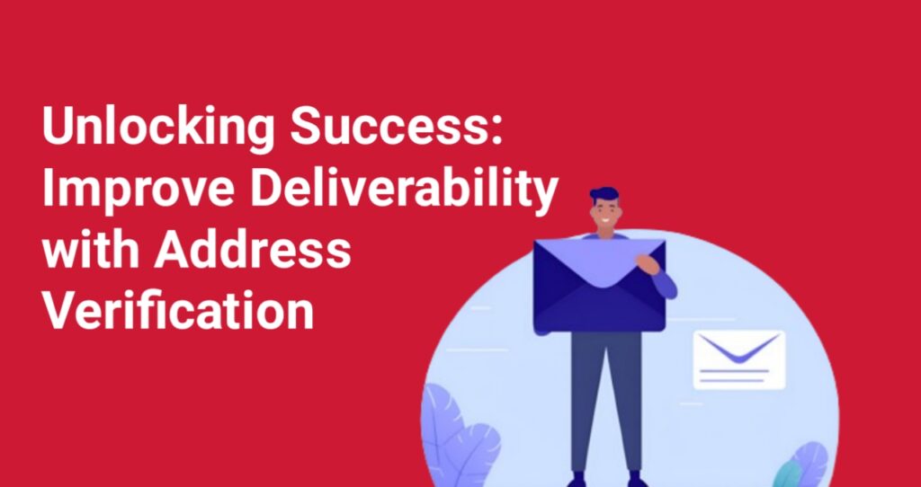 Unlocking Success: Improve Deliverability with Address Verification