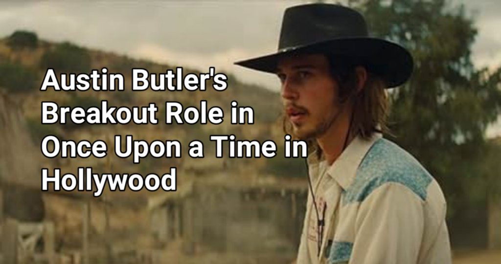 Austin Butler's Breakout Role in Once Upon a Time in Hollywood